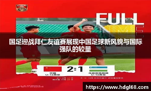国足迎战拜仁友谊赛展现中国足球新风貌与国际强队的较量