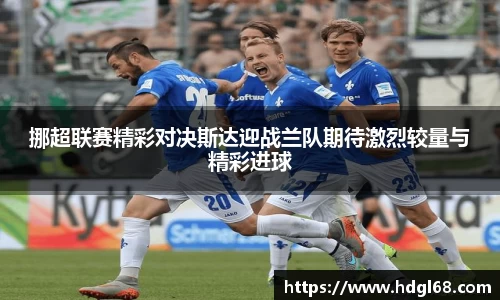 挪超联赛精彩对决斯达迎战兰队期待激烈较量与精彩进球